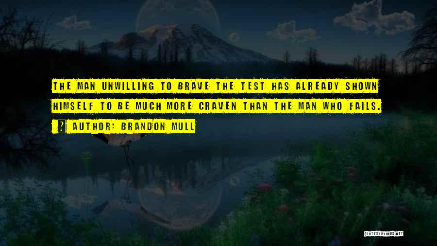 Brandon Mull Quotes: The Man Unwilling To Brave The Test Has Already Shown Himself To Be Much More Craven Than The Man Who