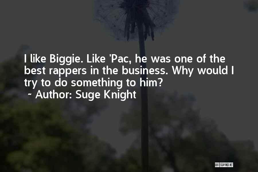 Suge Knight Quotes: I Like Biggie. Like 'pac, He Was One Of The Best Rappers In The Business. Why Would I Try To