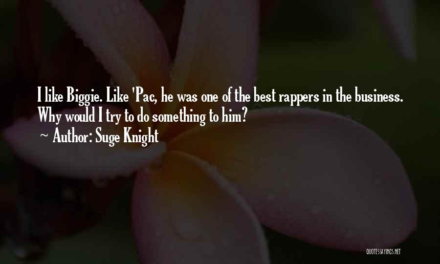 Suge Knight Quotes: I Like Biggie. Like 'pac, He Was One Of The Best Rappers In The Business. Why Would I Try To