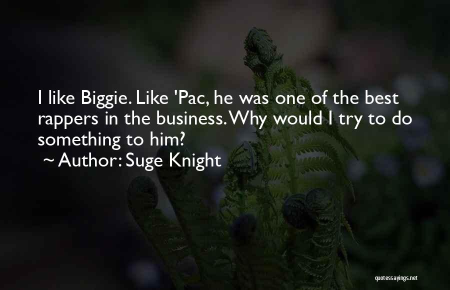 Suge Knight Quotes: I Like Biggie. Like 'pac, He Was One Of The Best Rappers In The Business. Why Would I Try To