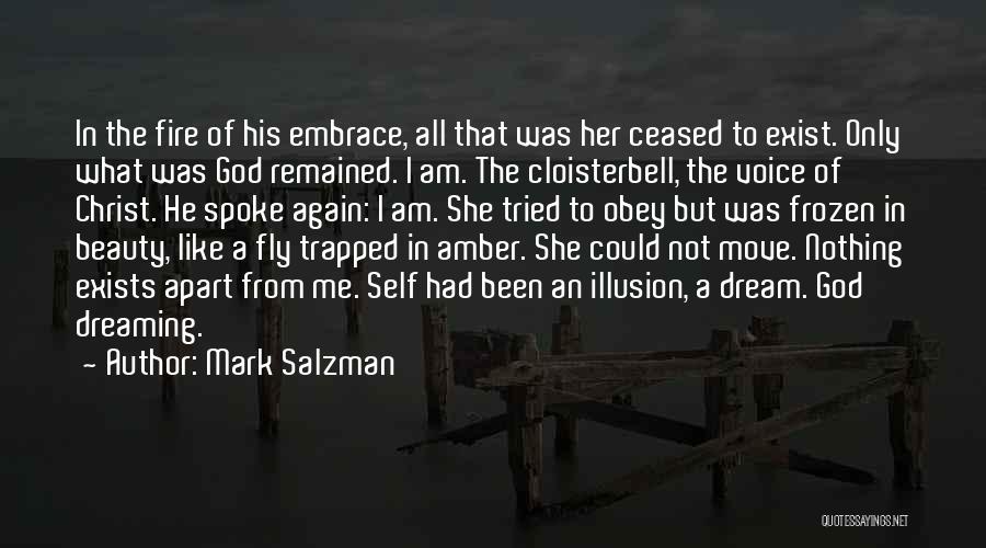 Mark Salzman Quotes: In The Fire Of His Embrace, All That Was Her Ceased To Exist. Only What Was God Remained. I Am.