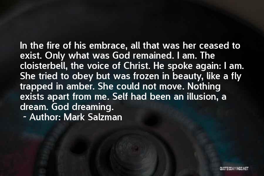 Mark Salzman Quotes: In The Fire Of His Embrace, All That Was Her Ceased To Exist. Only What Was God Remained. I Am.