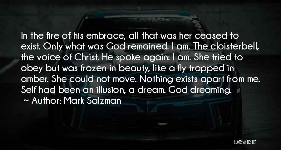 Mark Salzman Quotes: In The Fire Of His Embrace, All That Was Her Ceased To Exist. Only What Was God Remained. I Am.