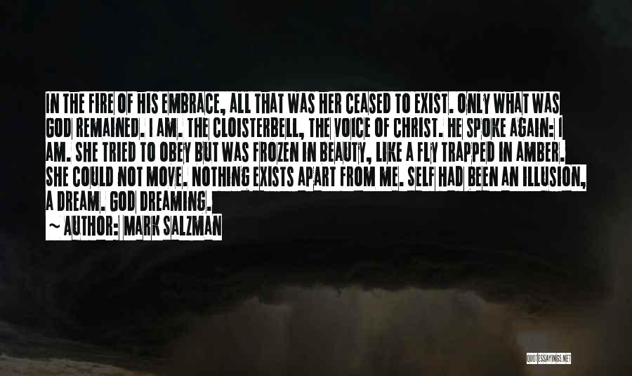 Mark Salzman Quotes: In The Fire Of His Embrace, All That Was Her Ceased To Exist. Only What Was God Remained. I Am.