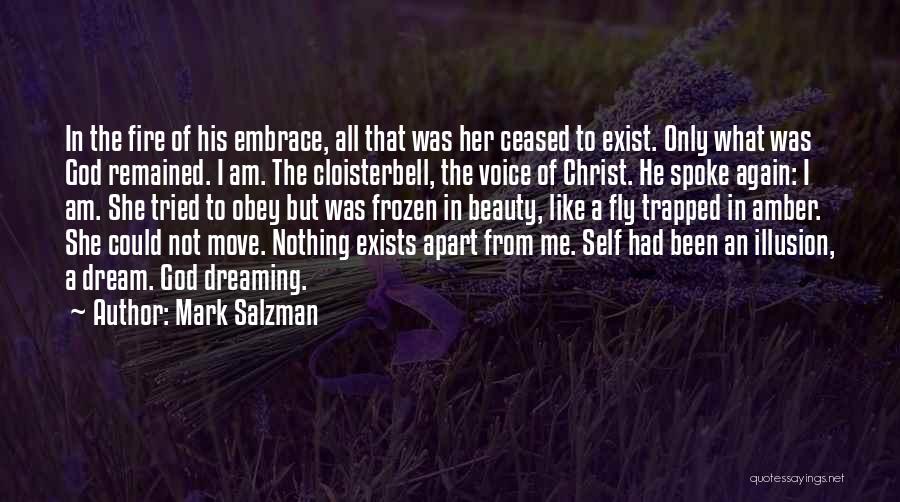 Mark Salzman Quotes: In The Fire Of His Embrace, All That Was Her Ceased To Exist. Only What Was God Remained. I Am.