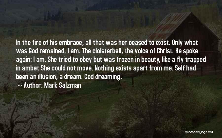 Mark Salzman Quotes: In The Fire Of His Embrace, All That Was Her Ceased To Exist. Only What Was God Remained. I Am.