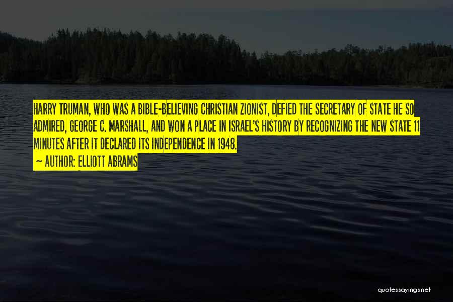 Elliott Abrams Quotes: Harry Truman, Who Was A Bible-believing Christian Zionist, Defied The Secretary Of State He So Admired, George C. Marshall, And