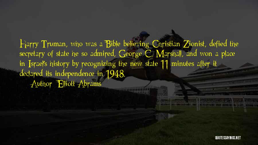 Elliott Abrams Quotes: Harry Truman, Who Was A Bible-believing Christian Zionist, Defied The Secretary Of State He So Admired, George C. Marshall, And