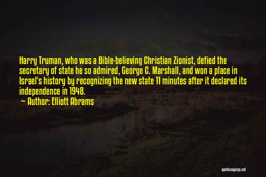 Elliott Abrams Quotes: Harry Truman, Who Was A Bible-believing Christian Zionist, Defied The Secretary Of State He So Admired, George C. Marshall, And