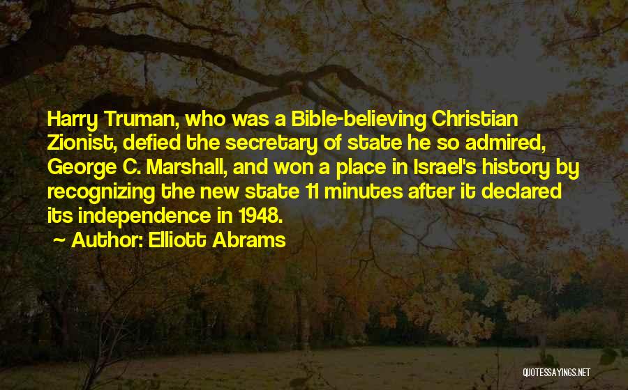 Elliott Abrams Quotes: Harry Truman, Who Was A Bible-believing Christian Zionist, Defied The Secretary Of State He So Admired, George C. Marshall, And