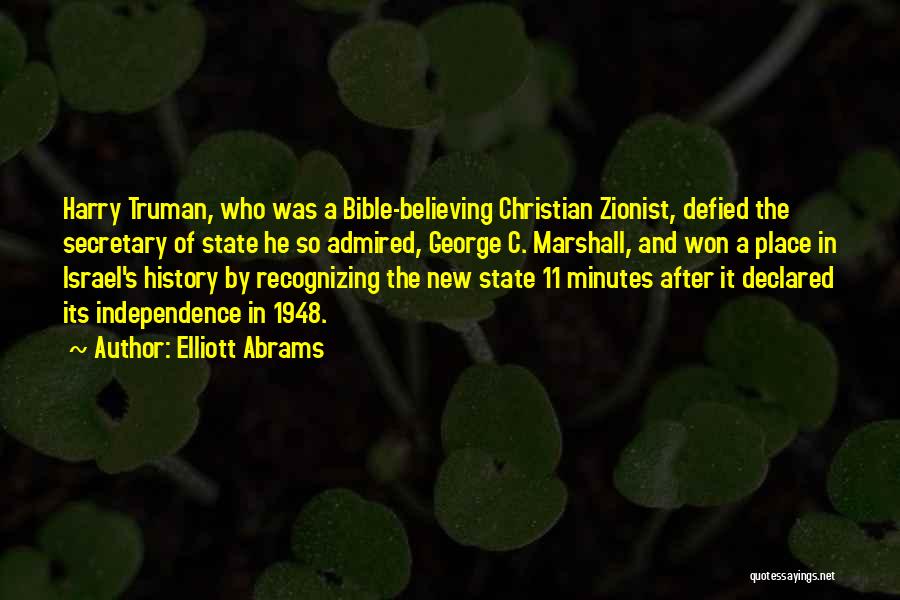 Elliott Abrams Quotes: Harry Truman, Who Was A Bible-believing Christian Zionist, Defied The Secretary Of State He So Admired, George C. Marshall, And