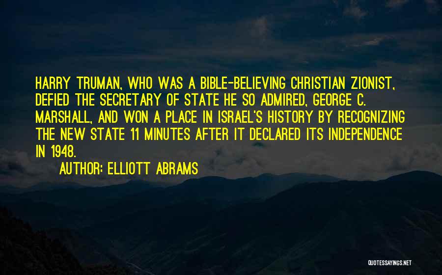 Elliott Abrams Quotes: Harry Truman, Who Was A Bible-believing Christian Zionist, Defied The Secretary Of State He So Admired, George C. Marshall, And