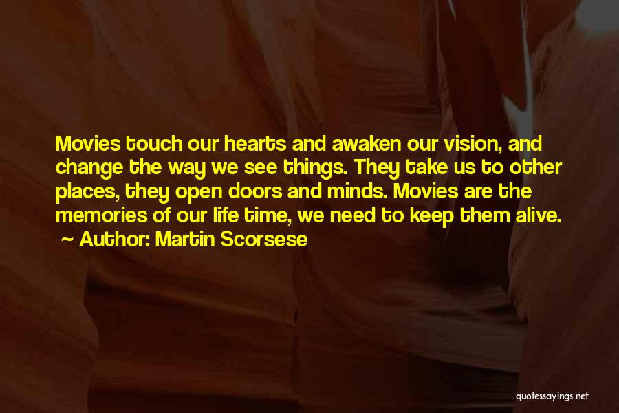 Martin Scorsese Quotes: Movies Touch Our Hearts And Awaken Our Vision, And Change The Way We See Things. They Take Us To Other