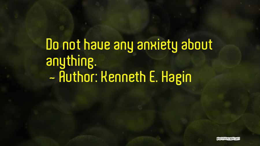 Kenneth E. Hagin Quotes: Do Not Have Any Anxiety About Anything.