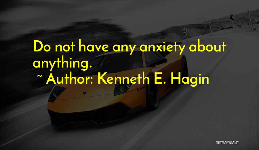 Kenneth E. Hagin Quotes: Do Not Have Any Anxiety About Anything.