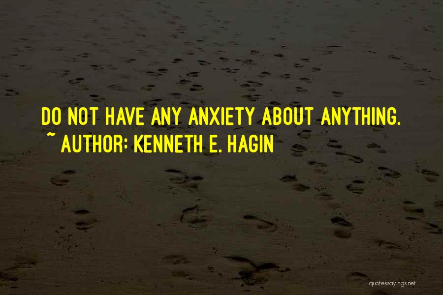 Kenneth E. Hagin Quotes: Do Not Have Any Anxiety About Anything.