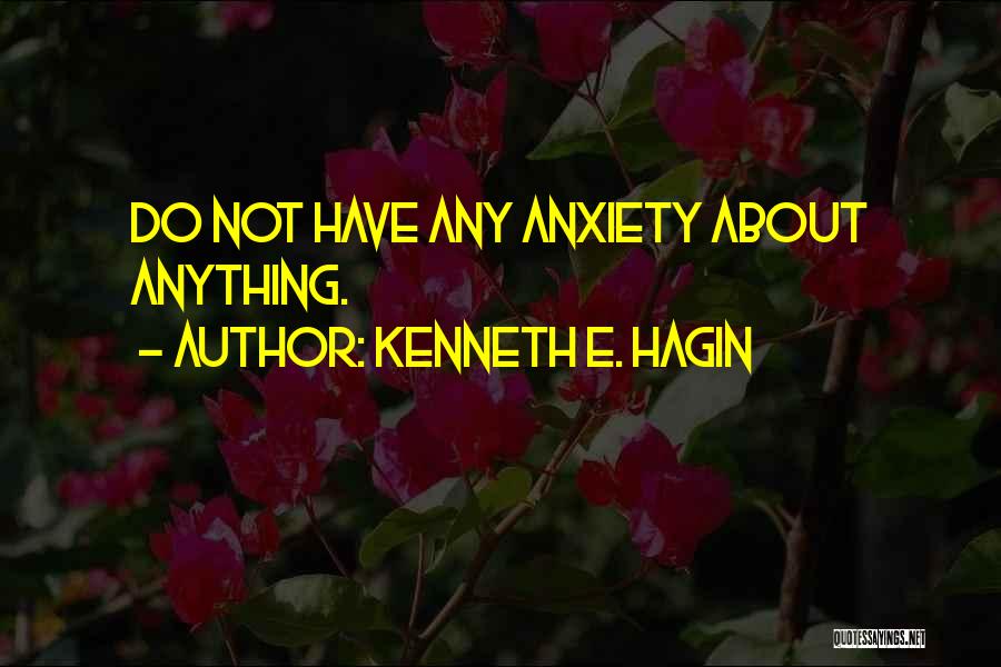 Kenneth E. Hagin Quotes: Do Not Have Any Anxiety About Anything.