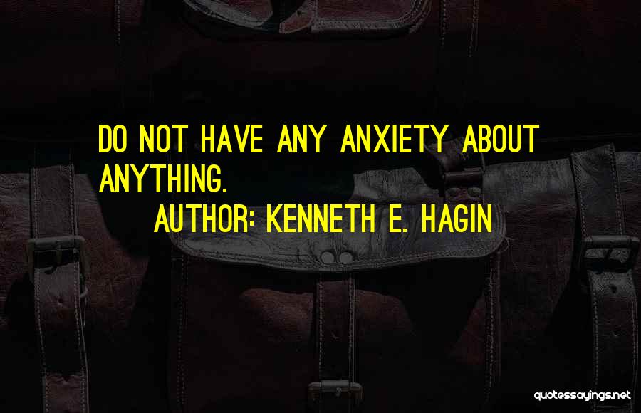 Kenneth E. Hagin Quotes: Do Not Have Any Anxiety About Anything.
