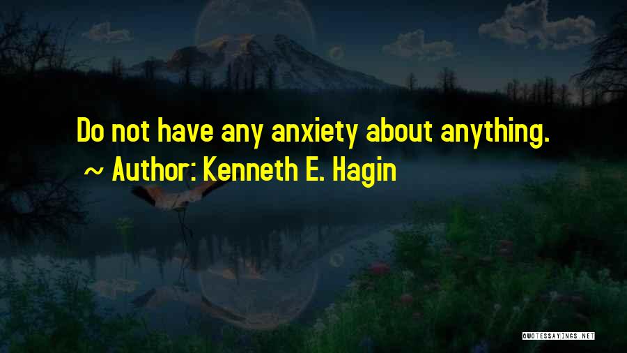Kenneth E. Hagin Quotes: Do Not Have Any Anxiety About Anything.