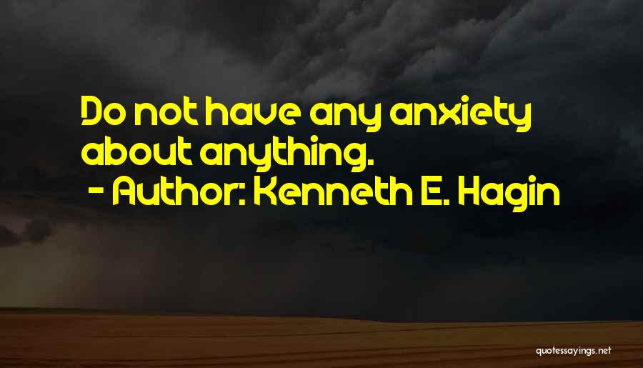 Kenneth E. Hagin Quotes: Do Not Have Any Anxiety About Anything.