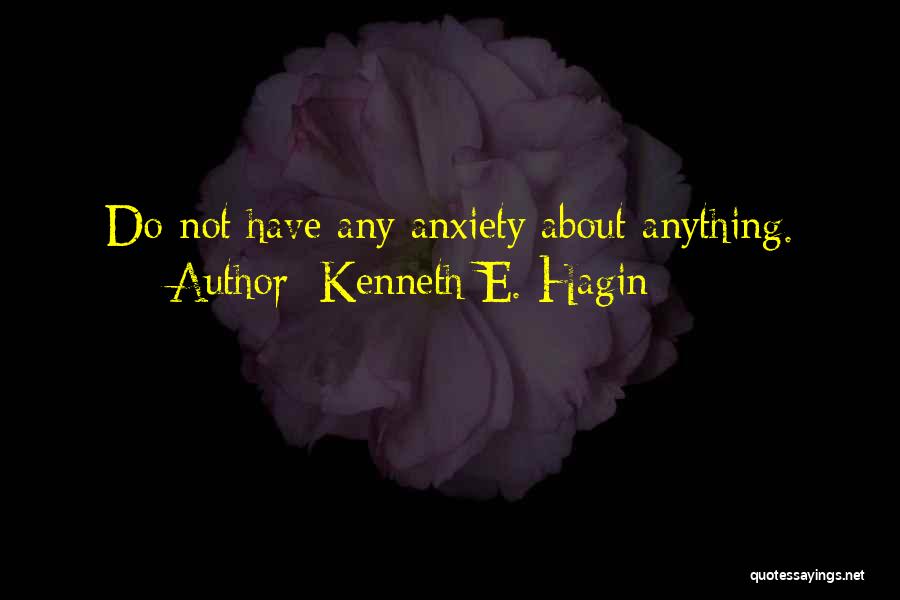 Kenneth E. Hagin Quotes: Do Not Have Any Anxiety About Anything.