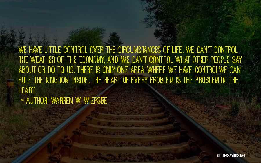 Warren W. Wiersbe Quotes: We Have Little Control Over The Circumstances Of Life. We Can't Control The Weather Or The Economy, And We Can't