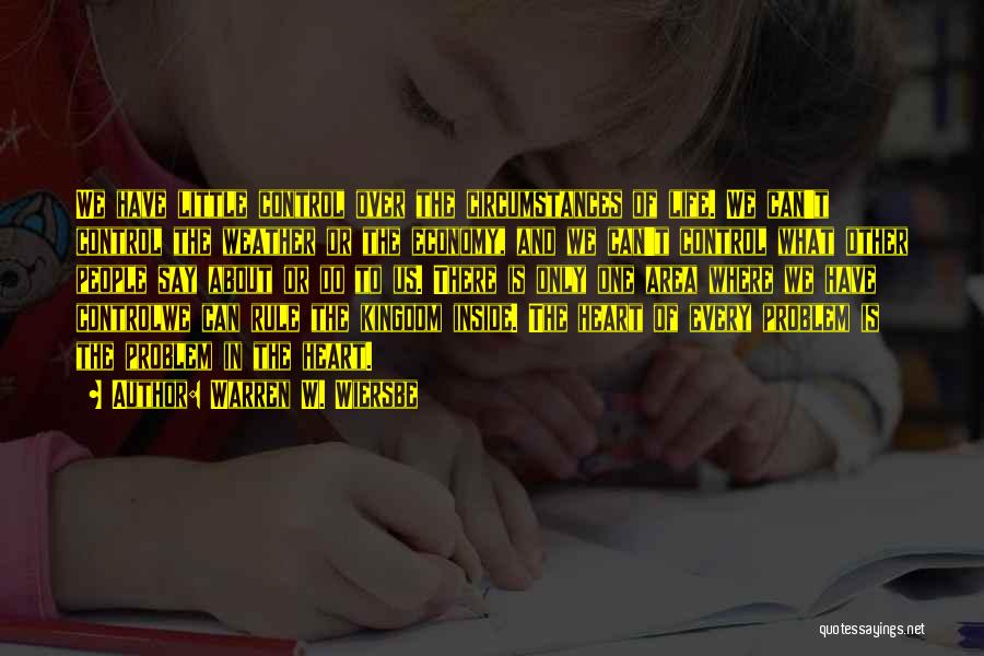 Warren W. Wiersbe Quotes: We Have Little Control Over The Circumstances Of Life. We Can't Control The Weather Or The Economy, And We Can't