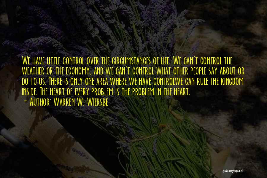 Warren W. Wiersbe Quotes: We Have Little Control Over The Circumstances Of Life. We Can't Control The Weather Or The Economy, And We Can't