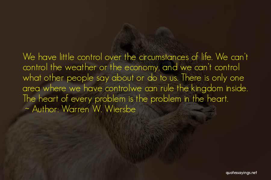 Warren W. Wiersbe Quotes: We Have Little Control Over The Circumstances Of Life. We Can't Control The Weather Or The Economy, And We Can't