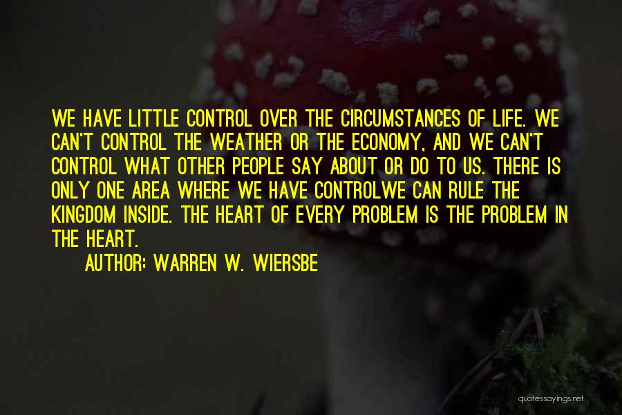 Warren W. Wiersbe Quotes: We Have Little Control Over The Circumstances Of Life. We Can't Control The Weather Or The Economy, And We Can't