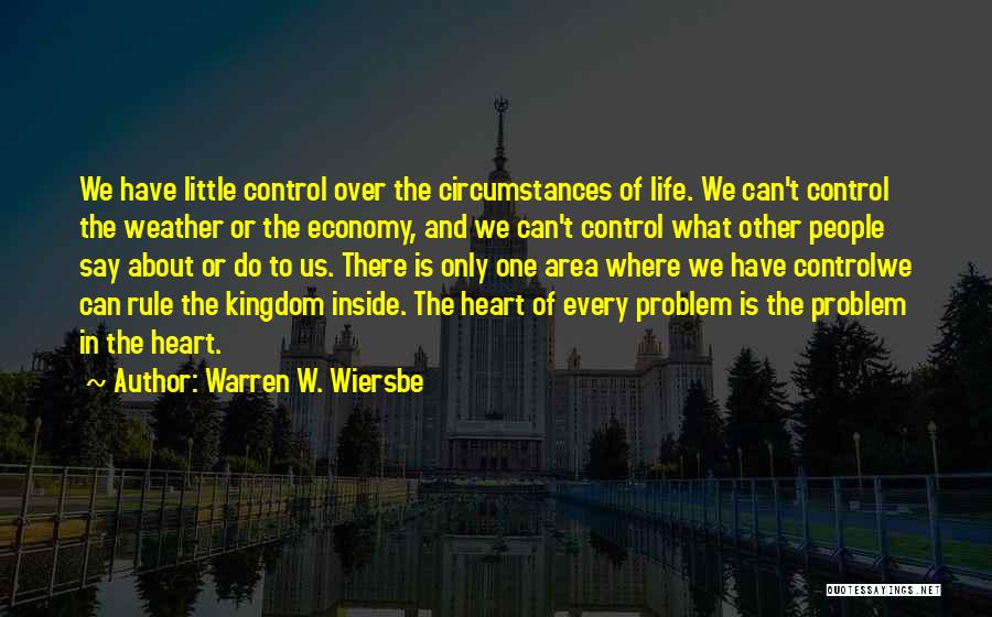 Warren W. Wiersbe Quotes: We Have Little Control Over The Circumstances Of Life. We Can't Control The Weather Or The Economy, And We Can't