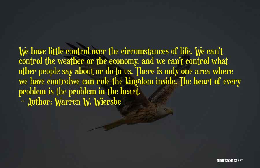 Warren W. Wiersbe Quotes: We Have Little Control Over The Circumstances Of Life. We Can't Control The Weather Or The Economy, And We Can't