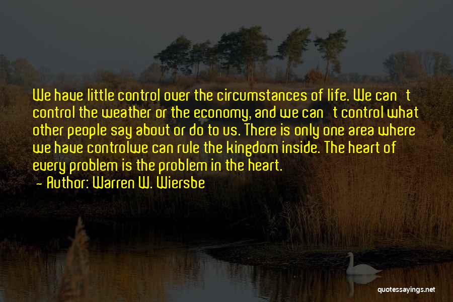 Warren W. Wiersbe Quotes: We Have Little Control Over The Circumstances Of Life. We Can't Control The Weather Or The Economy, And We Can't