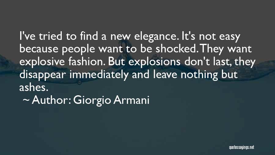 Giorgio Armani Quotes: I've Tried To Find A New Elegance. It's Not Easy Because People Want To Be Shocked. They Want Explosive Fashion.