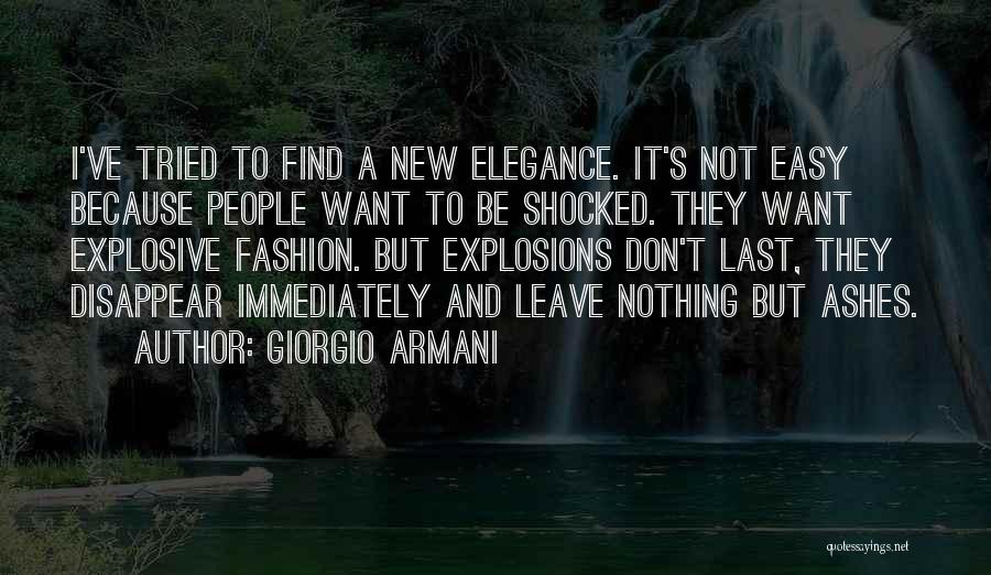 Giorgio Armani Quotes: I've Tried To Find A New Elegance. It's Not Easy Because People Want To Be Shocked. They Want Explosive Fashion.