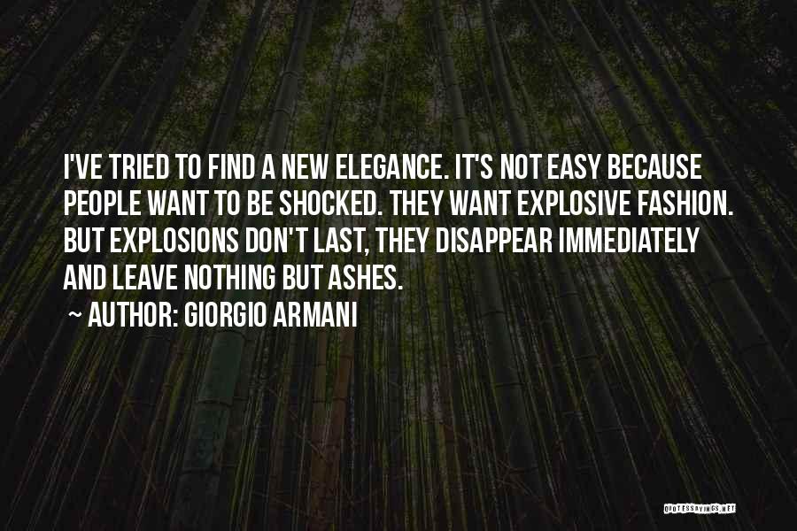 Giorgio Armani Quotes: I've Tried To Find A New Elegance. It's Not Easy Because People Want To Be Shocked. They Want Explosive Fashion.