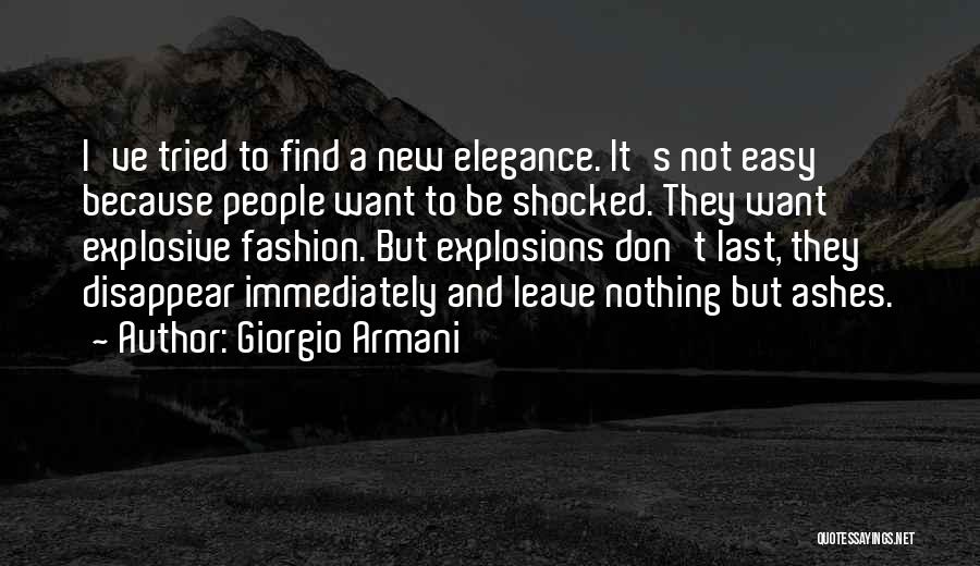 Giorgio Armani Quotes: I've Tried To Find A New Elegance. It's Not Easy Because People Want To Be Shocked. They Want Explosive Fashion.