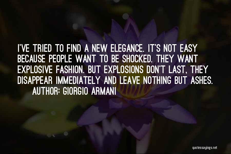 Giorgio Armani Quotes: I've Tried To Find A New Elegance. It's Not Easy Because People Want To Be Shocked. They Want Explosive Fashion.