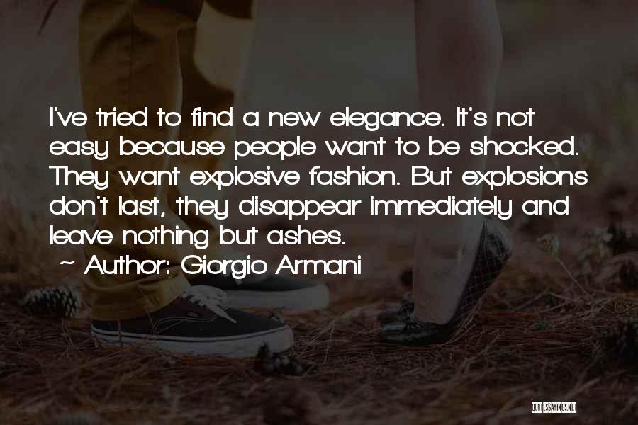 Giorgio Armani Quotes: I've Tried To Find A New Elegance. It's Not Easy Because People Want To Be Shocked. They Want Explosive Fashion.