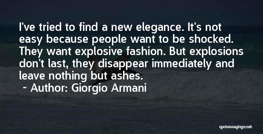 Giorgio Armani Quotes: I've Tried To Find A New Elegance. It's Not Easy Because People Want To Be Shocked. They Want Explosive Fashion.