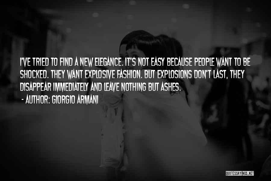 Giorgio Armani Quotes: I've Tried To Find A New Elegance. It's Not Easy Because People Want To Be Shocked. They Want Explosive Fashion.