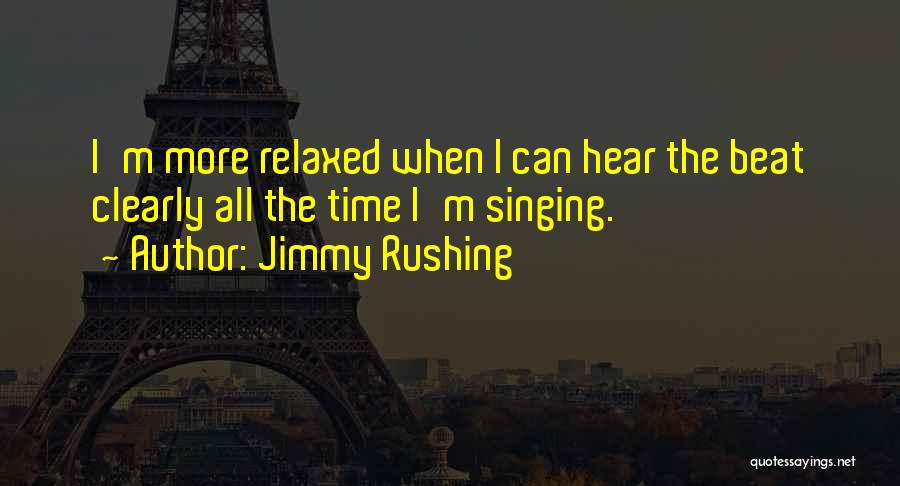 Jimmy Rushing Quotes: I'm More Relaxed When I Can Hear The Beat Clearly All The Time I'm Singing.