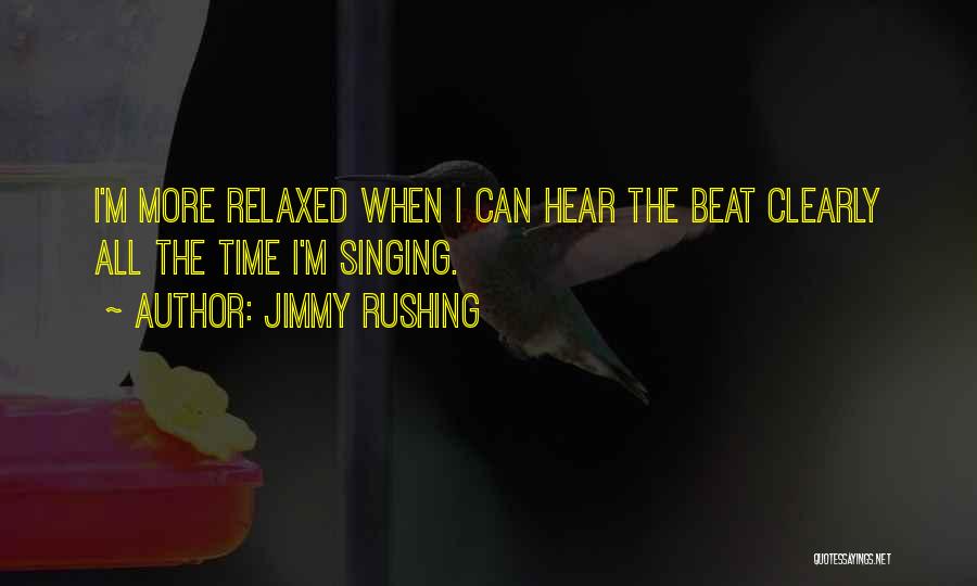 Jimmy Rushing Quotes: I'm More Relaxed When I Can Hear The Beat Clearly All The Time I'm Singing.