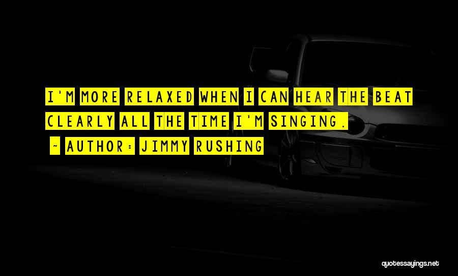 Jimmy Rushing Quotes: I'm More Relaxed When I Can Hear The Beat Clearly All The Time I'm Singing.