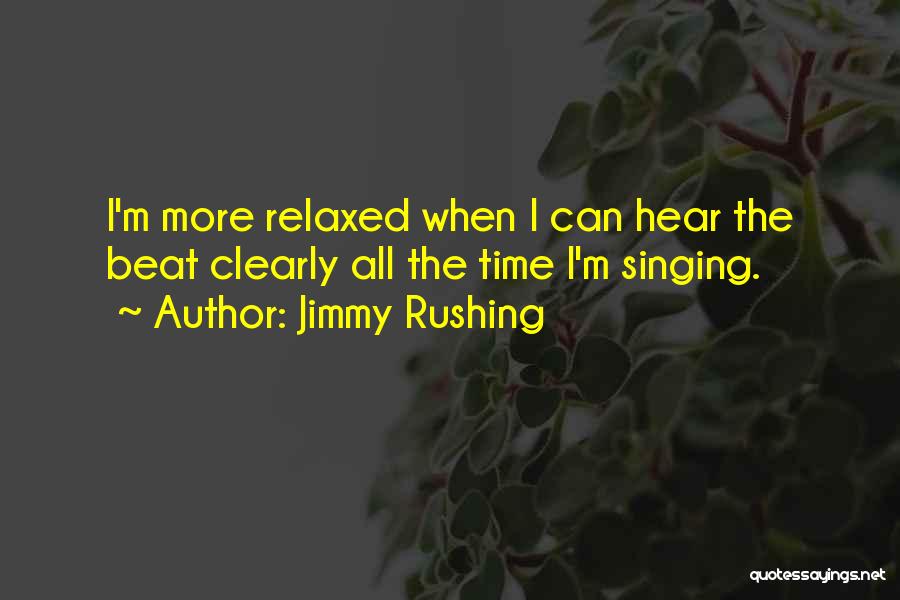 Jimmy Rushing Quotes: I'm More Relaxed When I Can Hear The Beat Clearly All The Time I'm Singing.