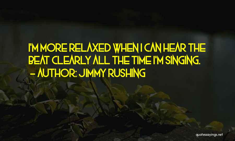 Jimmy Rushing Quotes: I'm More Relaxed When I Can Hear The Beat Clearly All The Time I'm Singing.