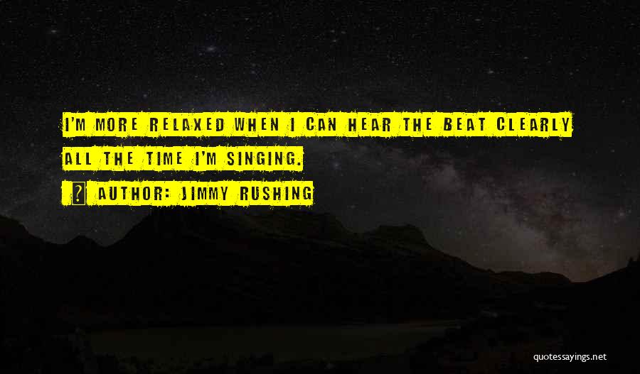 Jimmy Rushing Quotes: I'm More Relaxed When I Can Hear The Beat Clearly All The Time I'm Singing.