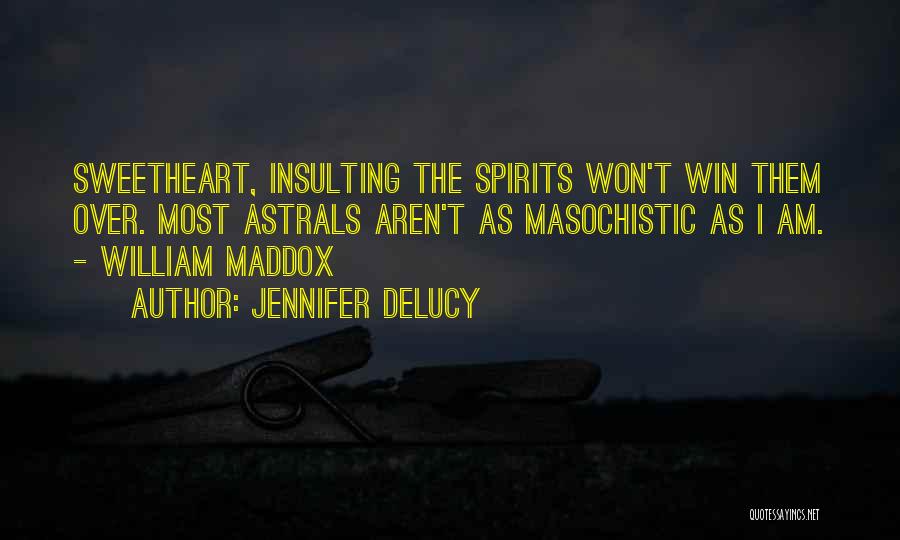 Jennifer DeLucy Quotes: Sweetheart, Insulting The Spirits Won't Win Them Over. Most Astrals Aren't As Masochistic As I Am. - William Maddox