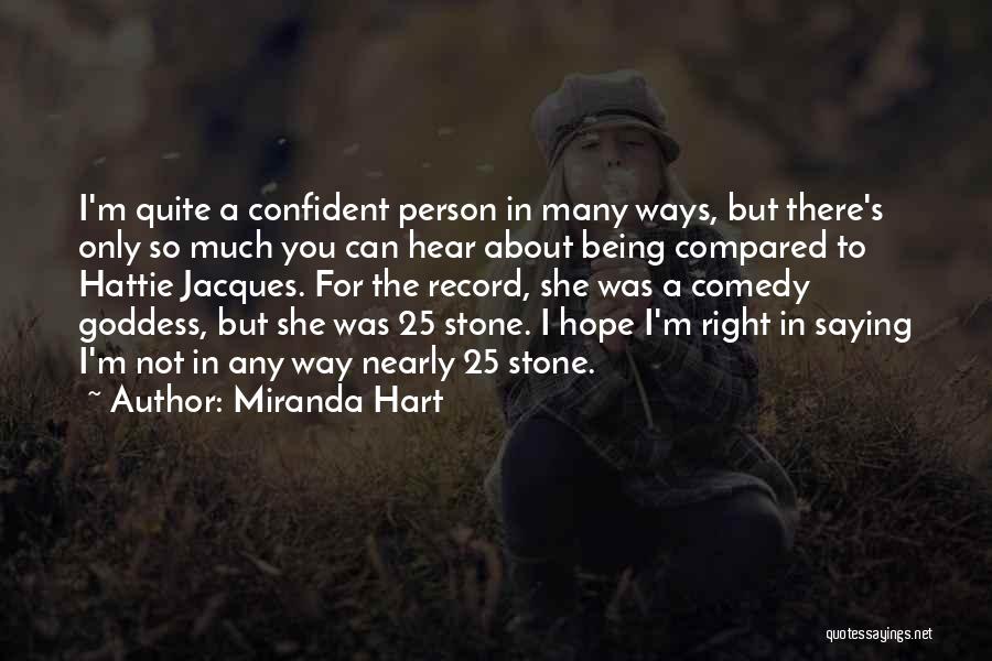 Miranda Hart Quotes: I'm Quite A Confident Person In Many Ways, But There's Only So Much You Can Hear About Being Compared To