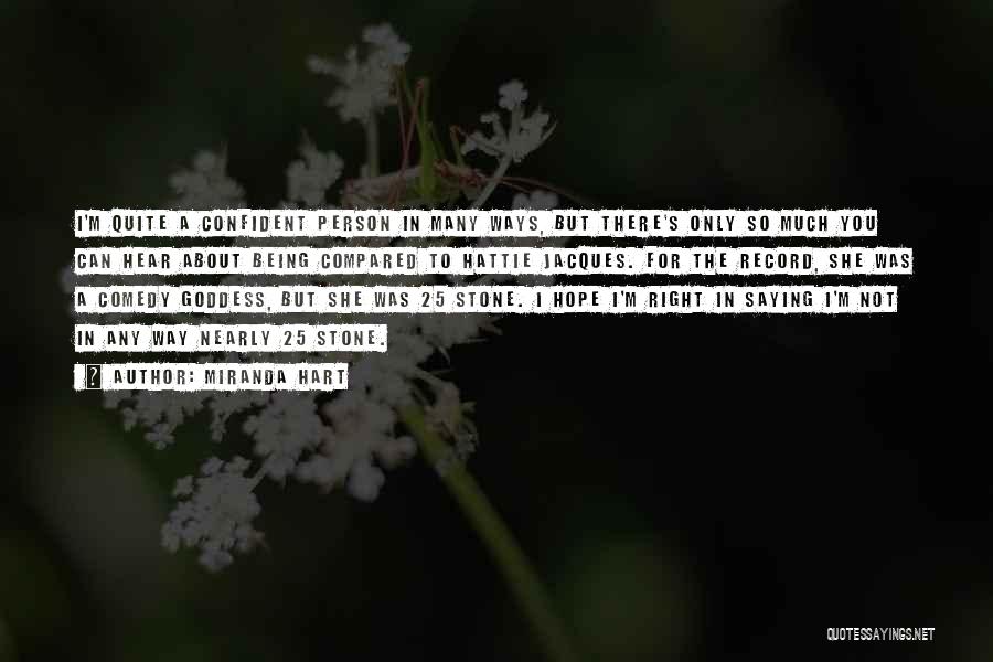 Miranda Hart Quotes: I'm Quite A Confident Person In Many Ways, But There's Only So Much You Can Hear About Being Compared To